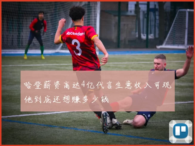 哈登薪资高达4亿代言生意收入可观他到底还想赚多少钱